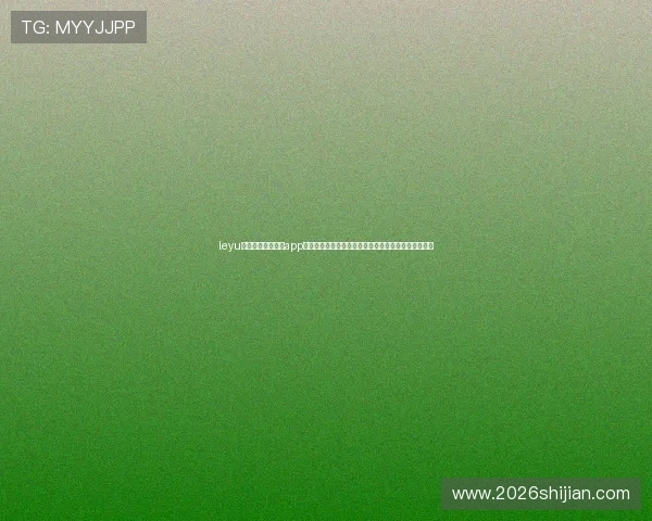 leyu体育官网入口登录app下载助力用户第一时间掌握世界杯最新动态与赛场焦点 leyu体育官网入口登录app下载助力用户第一时间掌握世界杯最新动态与赛场焦点